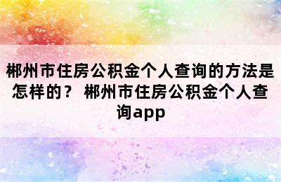 郴州市住房公积金个人查询的方法是怎样的？ 郴州市住房公积金个人查询app